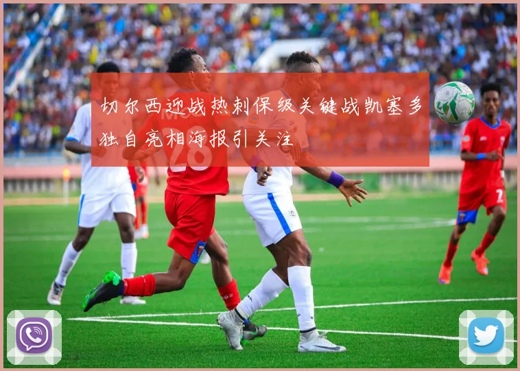 切尔西迎战热刺保级关键战凯塞多独自亮相海报引关注