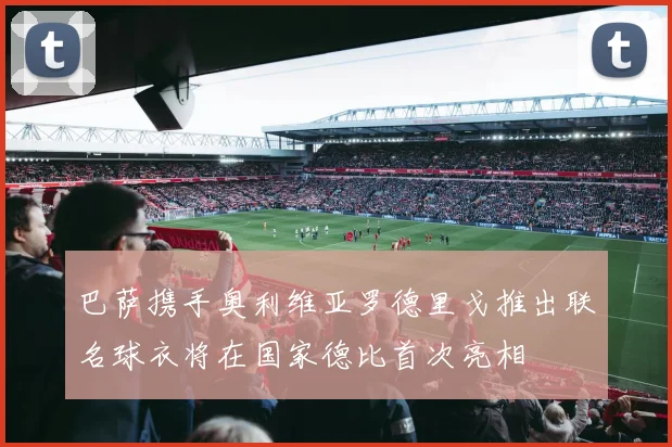巴萨携手奥利维亚罗德里戈推出联名球衣将在国家德比首次亮相